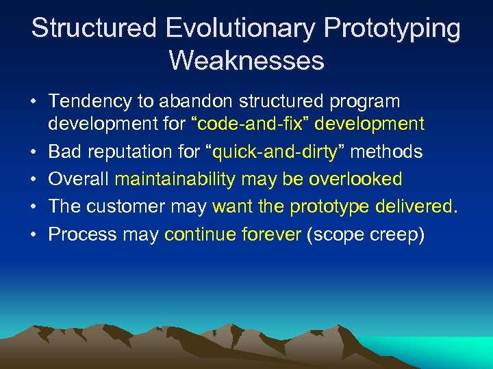 Structured Evolutionary Prototyping Weaknesses • Tendency to abandon structured program development for “code-and-fix” development
