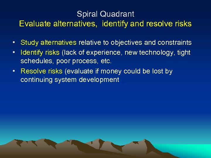 Spiral Quadrant Evaluate alternatives, identify and resolve risks • Study alternatives relative to objectives