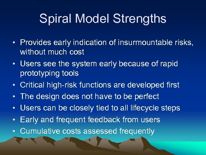 Spiral Model Strengths • Provides early indication of insurmountable risks, without much cost •