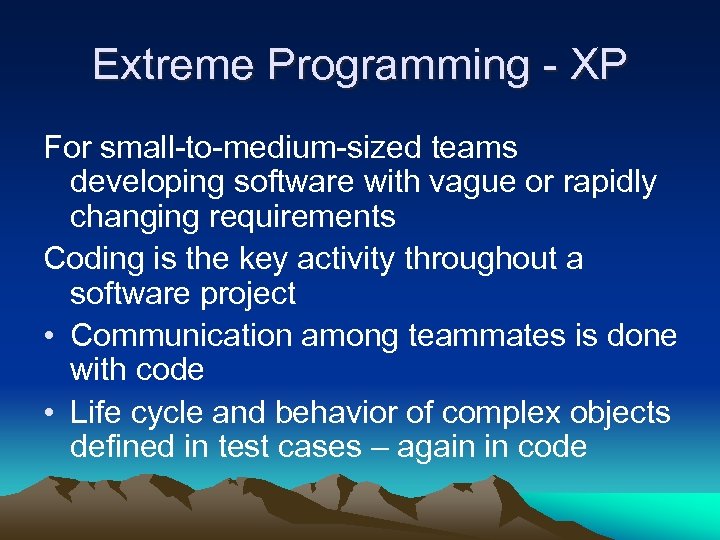 Extreme Programming - XP For small-to-medium-sized teams developing software with vague or rapidly changing