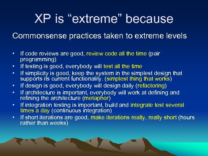 XP is “extreme” because Commonsense practices taken to extreme levels • If code reviews