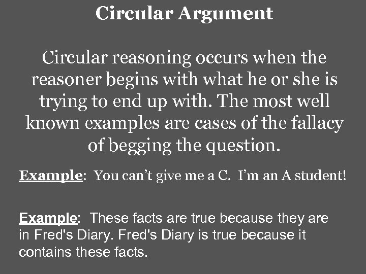 Circular Argument Circular reasoning occurs when the reasoner begins with what he or she