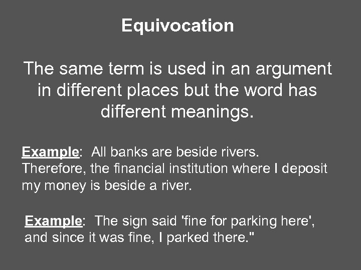 Equivocation The same term is used in an argument in different places but the