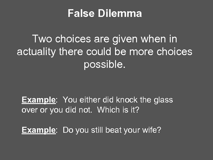 False Dilemma Two choices are given when in actuality there could be more choices