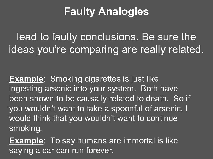 Faulty Analogies lead to faulty conclusions. Be sure the ideas you’re comparing are really