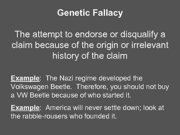 Genetic Fallacy The attempt to endorse or disqualify a claim because of the origin