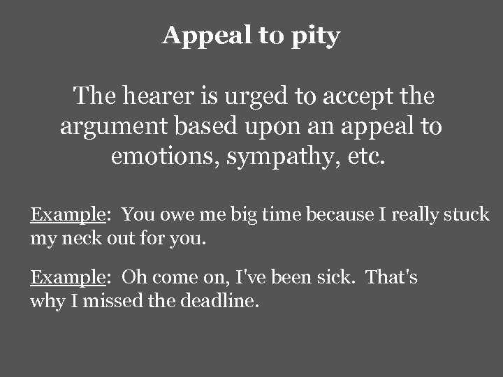 Appeal to pity The hearer is urged to accept the argument based upon an