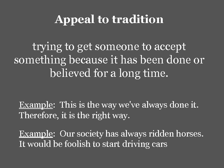 Appeal to tradition trying to get someone to accept something because it has been