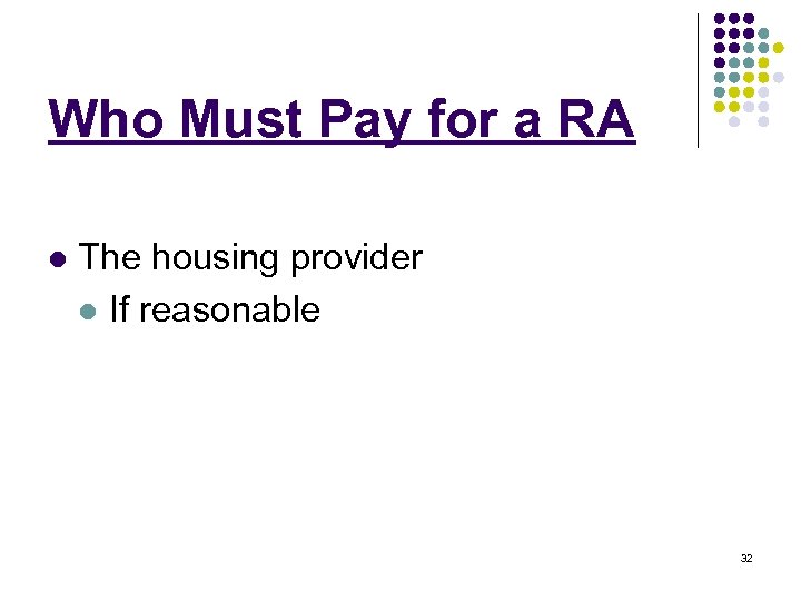 Who Must Pay for a RA l The housing provider l If reasonable 32