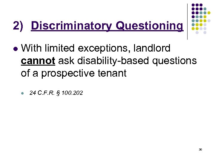 2) Discriminatory Questioning l With limited exceptions, landlord cannot ask disability-based questions of a