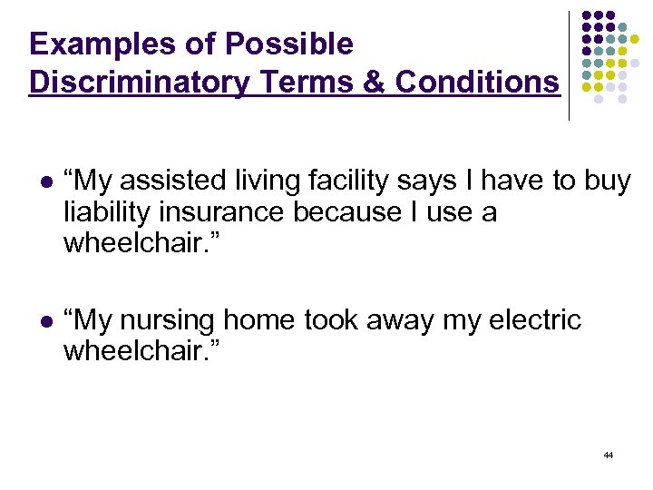 Examples of Possible Discriminatory Terms & Conditions l “My assisted living facility says I