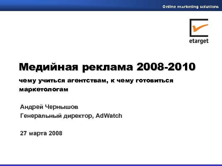 Оnline marketing solutions Медийная реклама 2008 -2010 чему учиться агентствам, к чему готовиться маркетологам