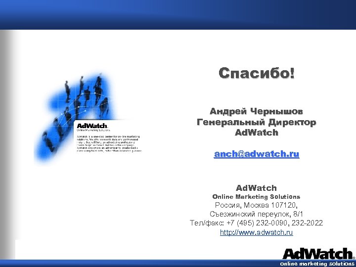 Спасибо! Андрей Чернышов Генеральный Директор Ad. Watch anch@adwatch. ru Ad. Watch Online Marketing Solutions