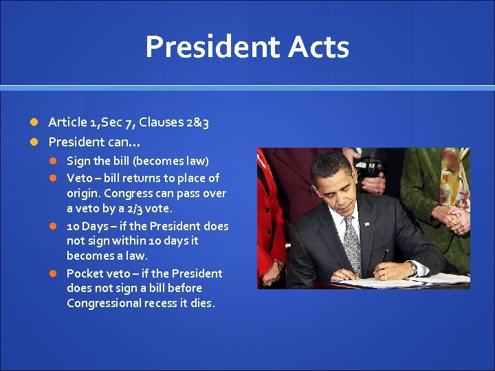 President Acts Article 1, Sec 7, Clauses 2&3 President can… Sign the bill (becomes