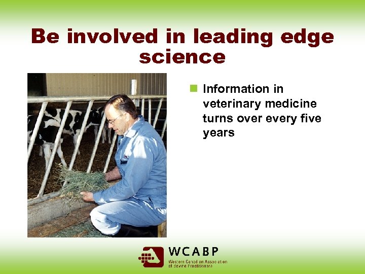 Be involved in leading edge science n Information in veterinary medicine turns over every