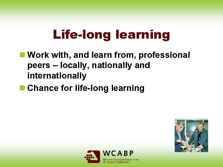 Life-long learning n Work with, and learn from, professional peers – locally, nationally and