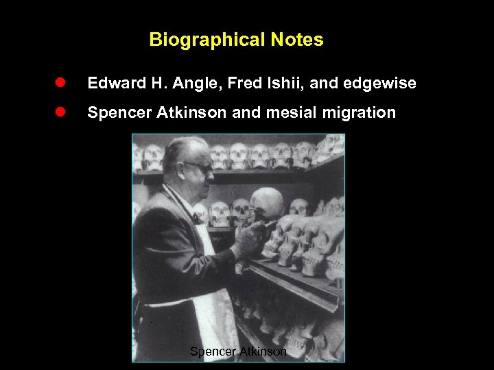 Biographical Notes l Edward H. Angle, Fred Ishii, and edgewise l Spencer Atkinson and