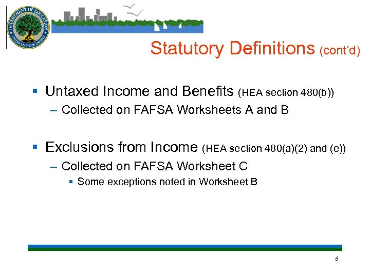 Statutory Definitions (cont’d) § Untaxed Income and Benefits (HEA section 480(b)) – Collected on