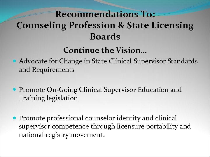 Recommendations To: Counseling Profession & State Licensing Boards Continue the Vision… Advocate for Change