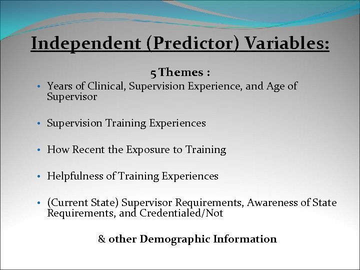 Independent (Predictor) Variables: 5 Themes : • Years of Clinical, Supervision Experience, and Age