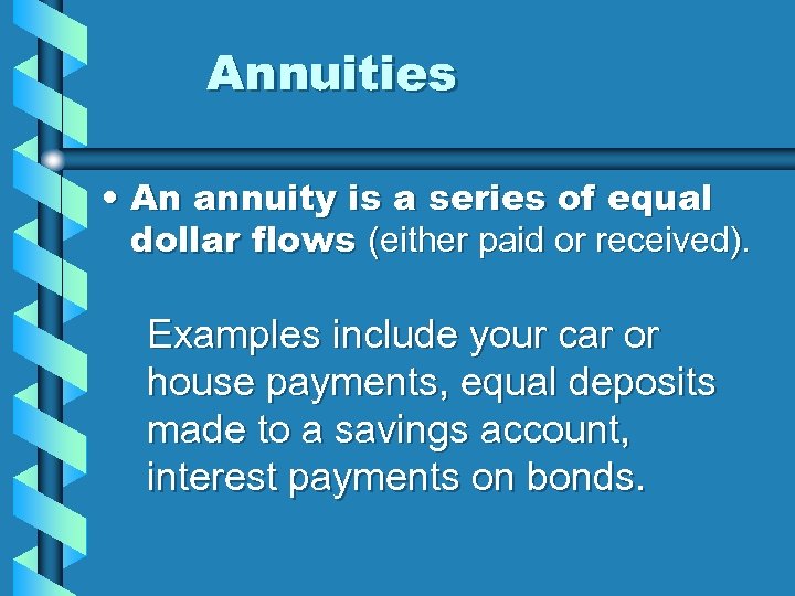 Annuities • An annuity is a series of equal dollar flows (either paid or