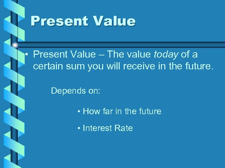 Present Value • Present Value – The value today of a certain sum you