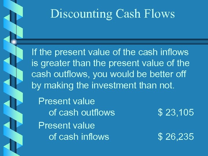 Discounting Cash Flows If the present value of the cash inflows is greater than