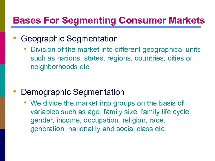 Bases For Segmenting Consumer Markets • Geographic Segmentation • Division of the market into