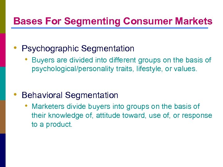 Bases For Segmenting Consumer Markets • Psychographic Segmentation • Buyers are divided into different