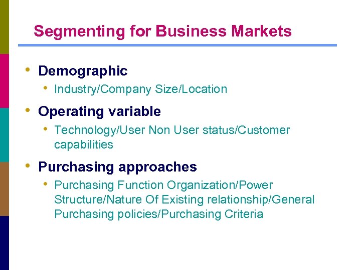 Segmenting for Business Markets • Demographic • Industry/Company Size/Location • Operating variable • Technology/User