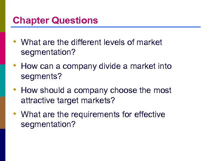 Chapter Questions • What are the different levels of market segmentation? • How can