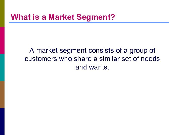 What is a Market Segment? A market segment consists of a group of customers