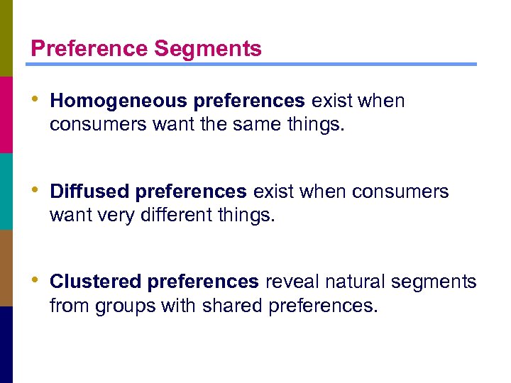 Preference Segments • Homogeneous preferences exist when consumers want the same things. • Diffused