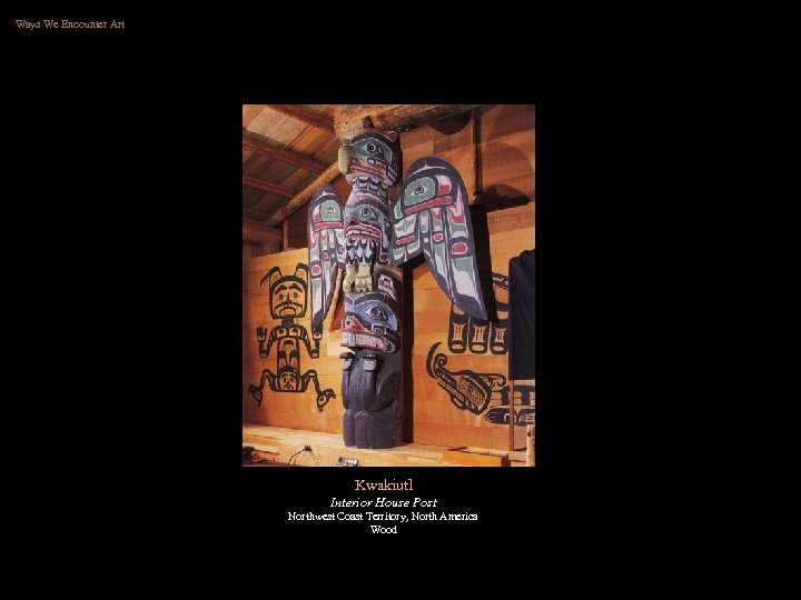 Ways We Encounter Art Kwakiutl Interior House Post Northwest Coast Territory, North America Wood