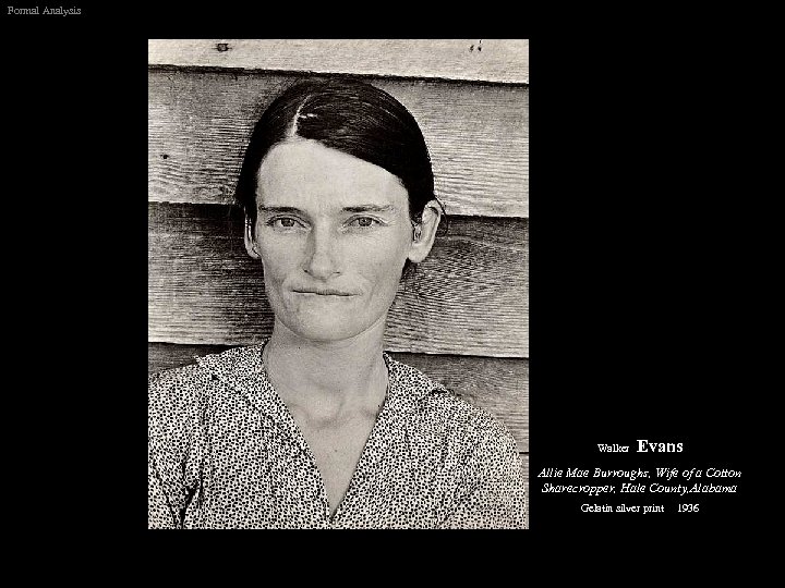 Formal Analysis Walker Evans Allie Mae Burroughs, Wife of a Cotton Sharecropper, Hale County,