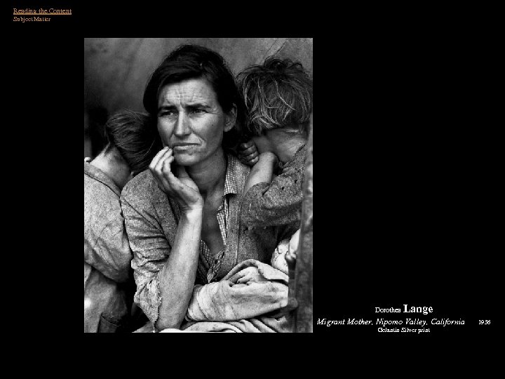 Reading the Content Subject Matter Dorothea Lange Migrant Mother, Nipomo Valley, California Gelantin Silver