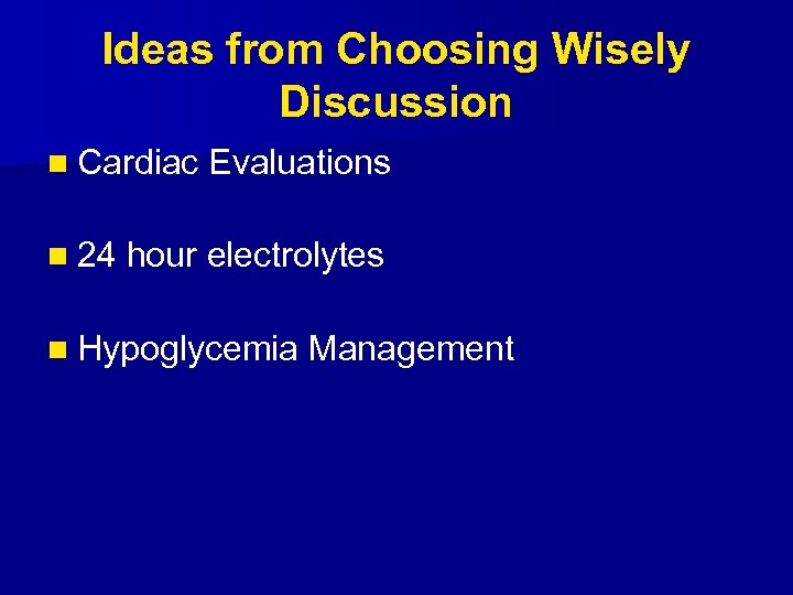 Ideas from Choosing Wisely Discussion n Cardiac n 24 Evaluations hour electrolytes n Hypoglycemia