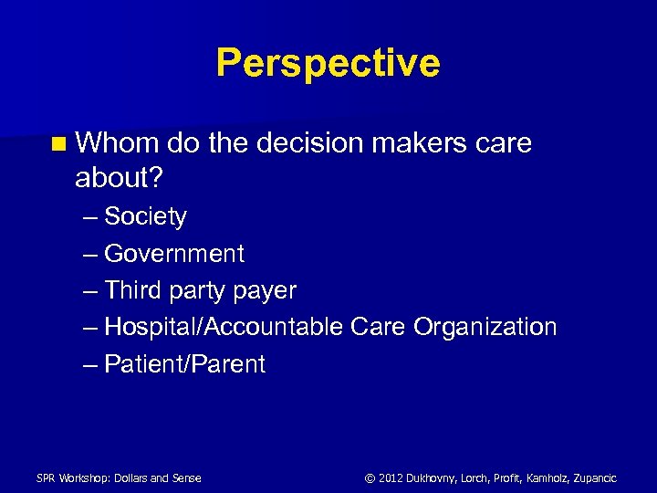 Perspective n Whom do the decision makers care about? – Society – Government –