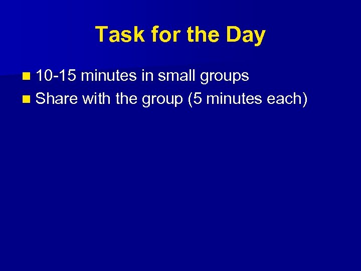 Task for the Day n 10 -15 minutes in small groups n Share with