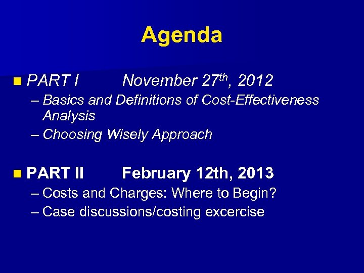 Agenda n PART I November 27 th, 2012 – Basics and Definitions of Cost-Effectiveness