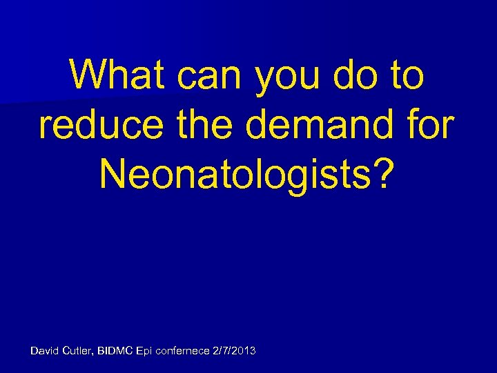 What can you do to reduce the demand for Neonatologists? David Cutler, BIDMC Epi