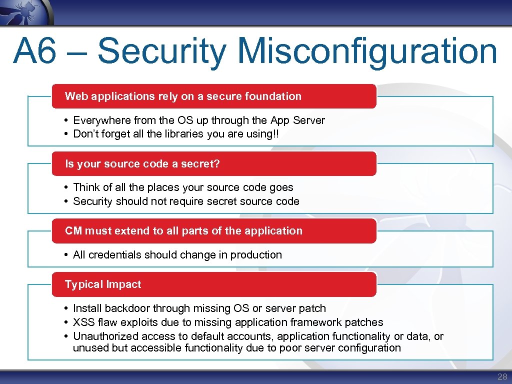A 6 – Security Misconfiguration Web applications rely on a secure foundation • Everywhere