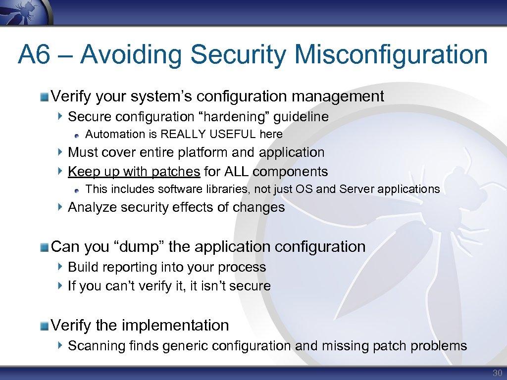 A 6 – Avoiding Security Misconfiguration Verify your system’s configuration management Secure configuration “hardening”