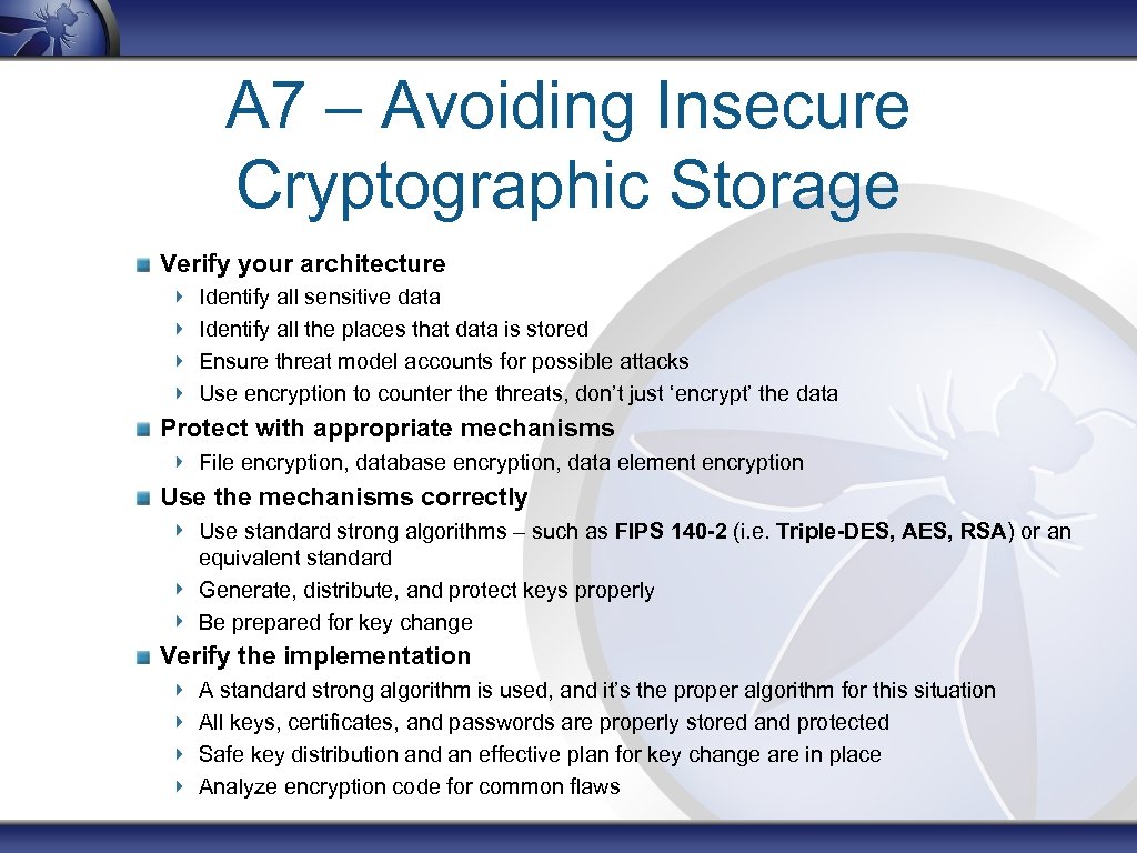 A 7 – Avoiding Insecure Cryptographic Storage Verify your architecture Identify all sensitive data