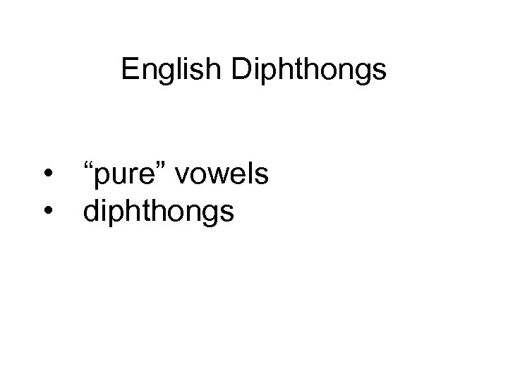 English Diphthongs • “pure” vowels • diphthongs 