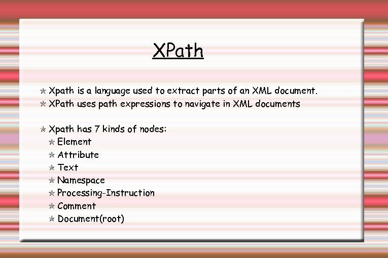 XPath Xpath is a language used to extract parts of an XML document. XPath