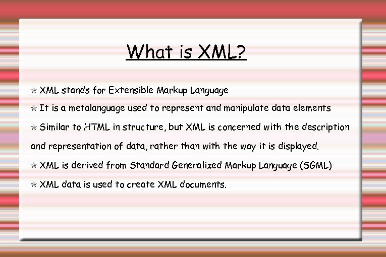 What is XML? XML stands for Extensible Markup Language It is a metalanguage used