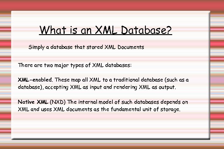 What is an XML Database? Simply a database that stored XML Documents There are