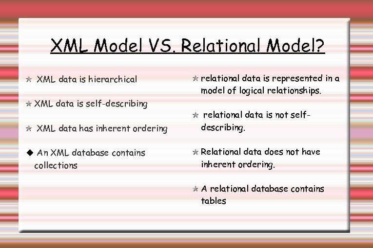 XML Model VS. Relational Model? XML data is hierarchical XML data is self-describing XML