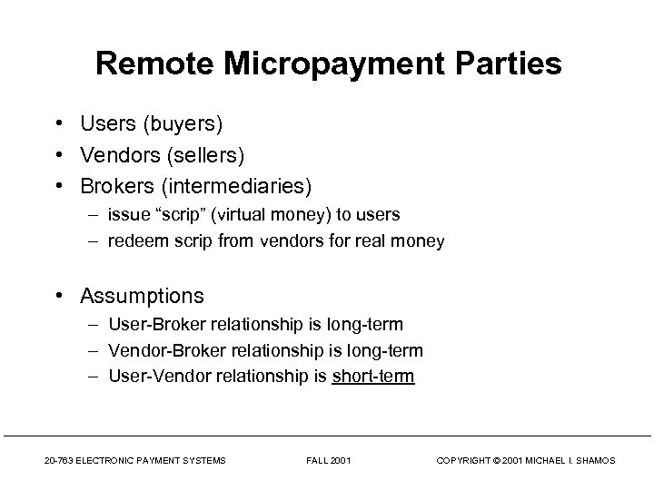 Remote Micropayment Parties • Users (buyers) • Vendors (sellers) • Brokers (intermediaries) – issue